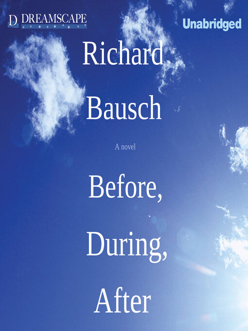Title details for Before, During, After by Richard Bausch - Available